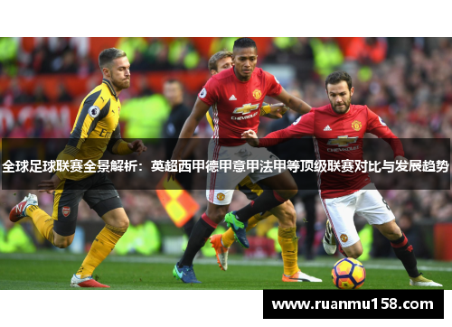 全球足球联赛全景解析：英超西甲德甲意甲法甲等顶级联赛对比与发展趋势
